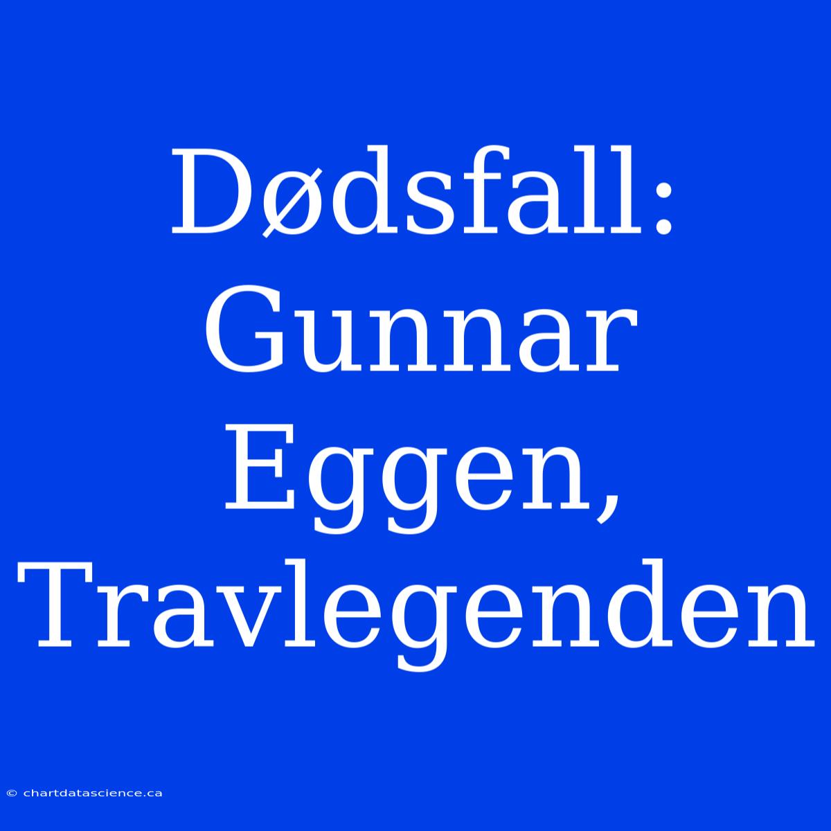 Dødsfall: Gunnar Eggen, Travlegenden