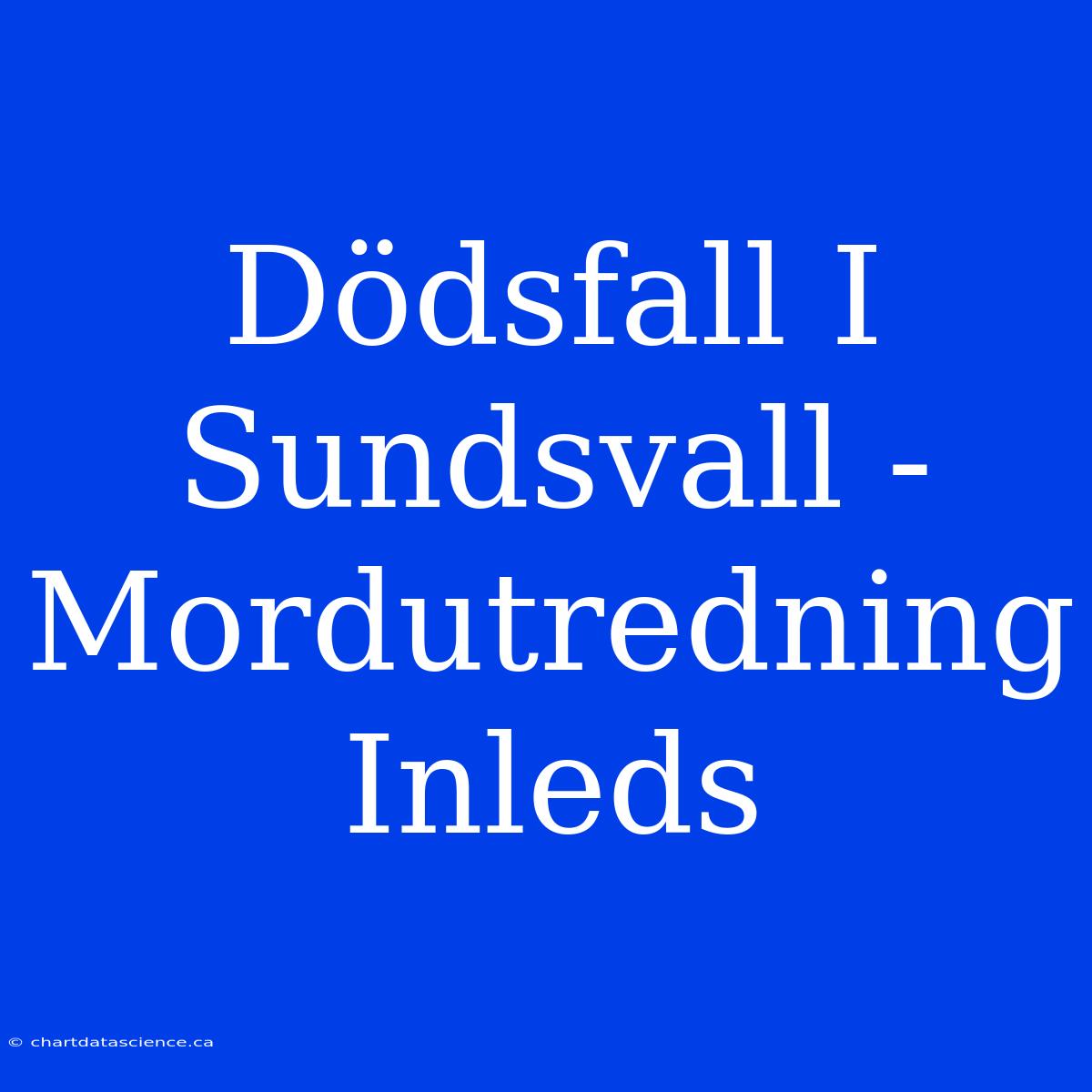 Dödsfall I Sundsvall - Mordutredning Inleds