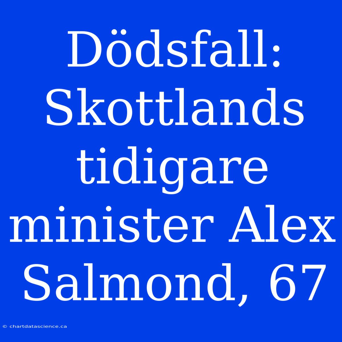 Dödsfall: Skottlands Tidigare Minister Alex Salmond, 67