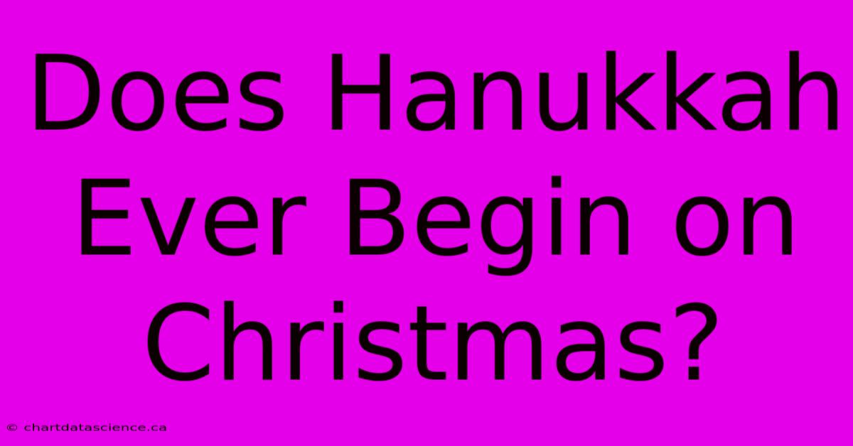 Does Hanukkah Ever Begin On Christmas?