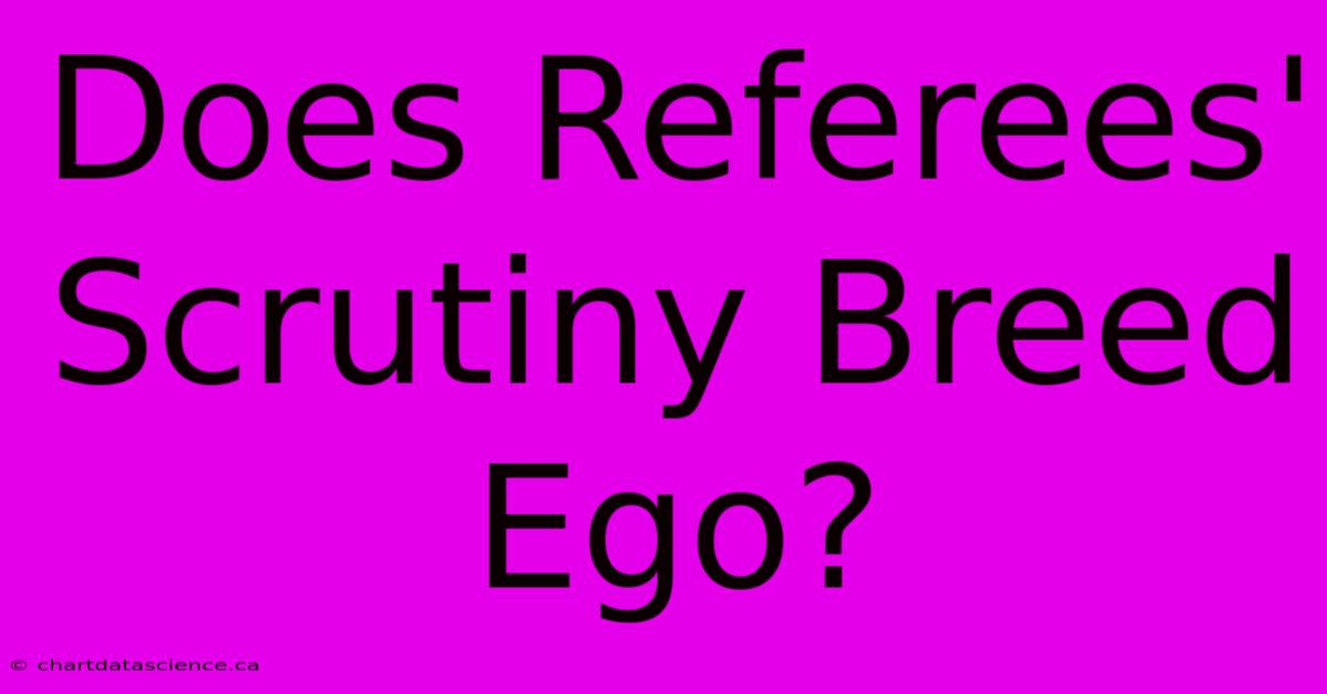 Does Referees' Scrutiny Breed Ego?