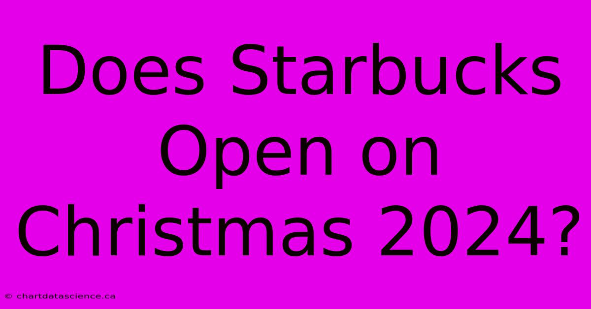 Does Starbucks Open On Christmas 2024?