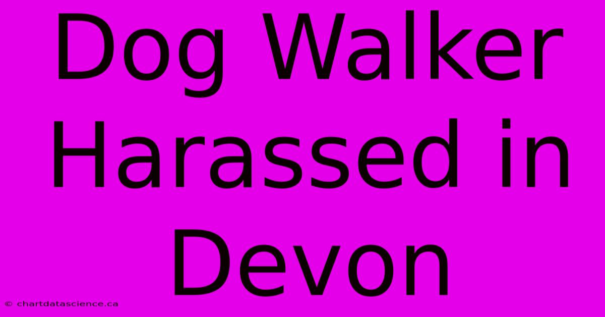 Dog Walker Harassed In Devon