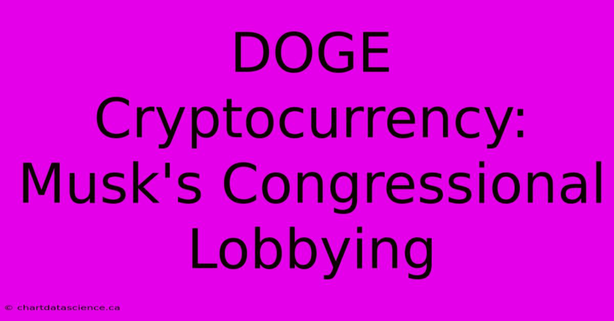 DOGE Cryptocurrency: Musk's Congressional Lobbying