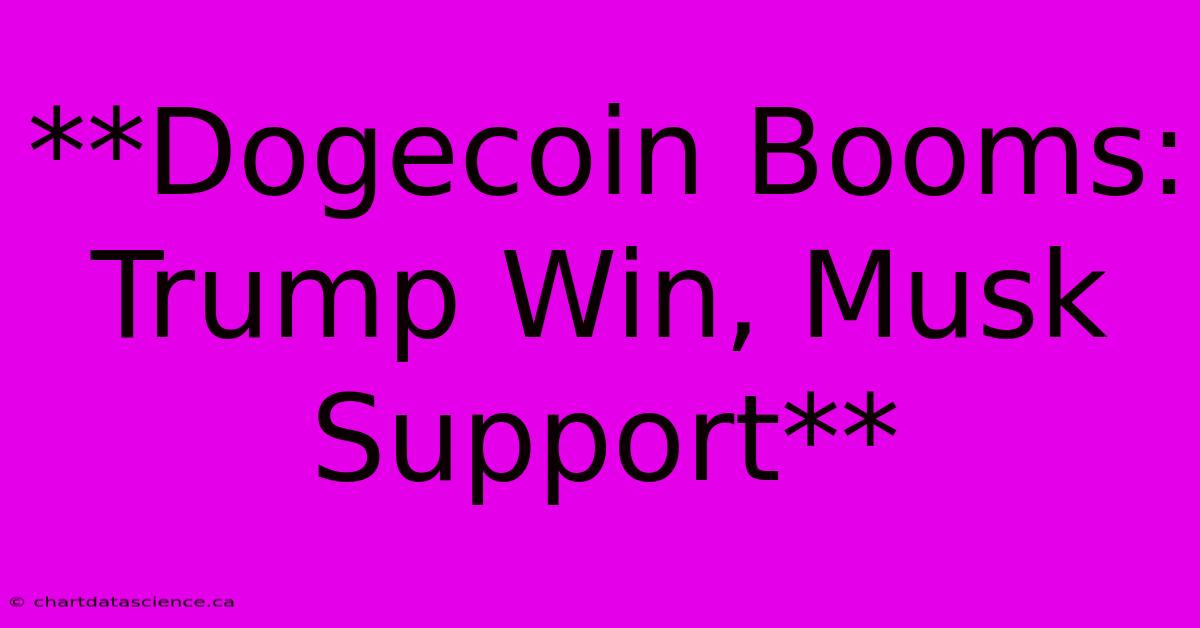 **Dogecoin Booms: Trump Win, Musk Support** 