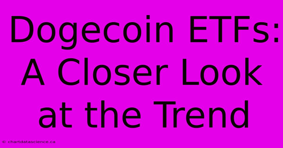 Dogecoin ETFs: A Closer Look At The Trend 