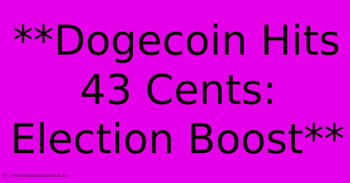 **Dogecoin Hits 43 Cents: Election Boost**