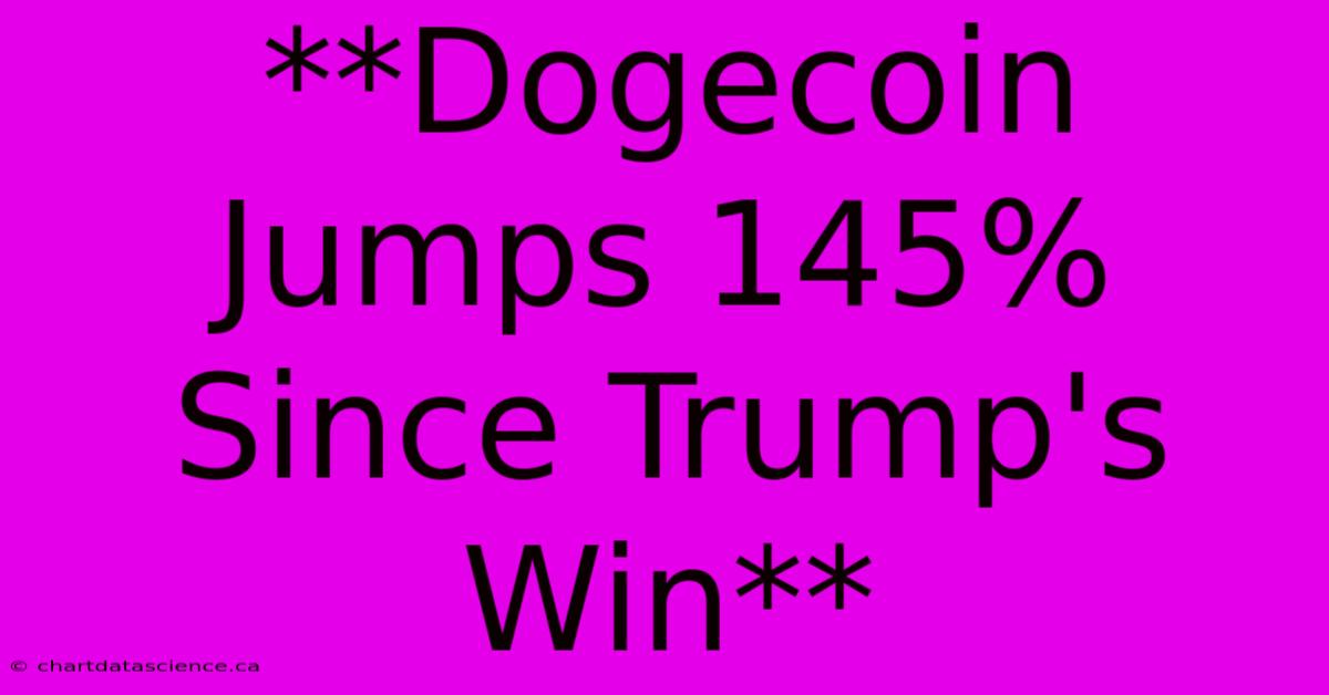 **Dogecoin Jumps 145% Since Trump's Win**