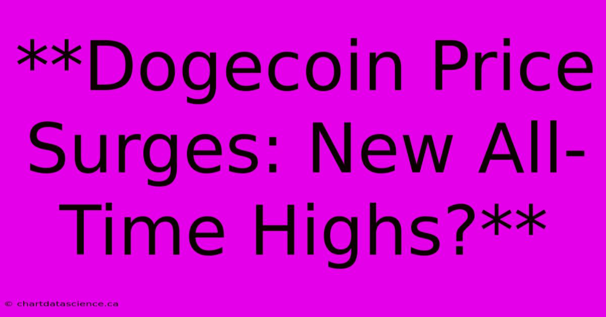 **Dogecoin Price Surges: New All-Time Highs?** 