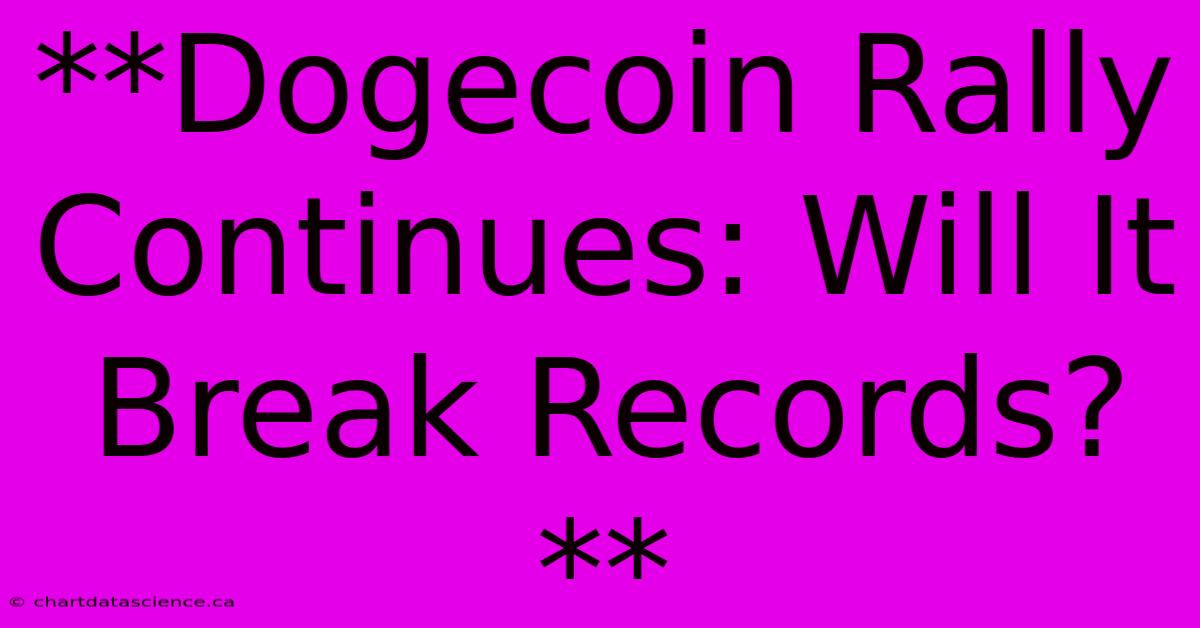 **Dogecoin Rally Continues: Will It Break Records?**