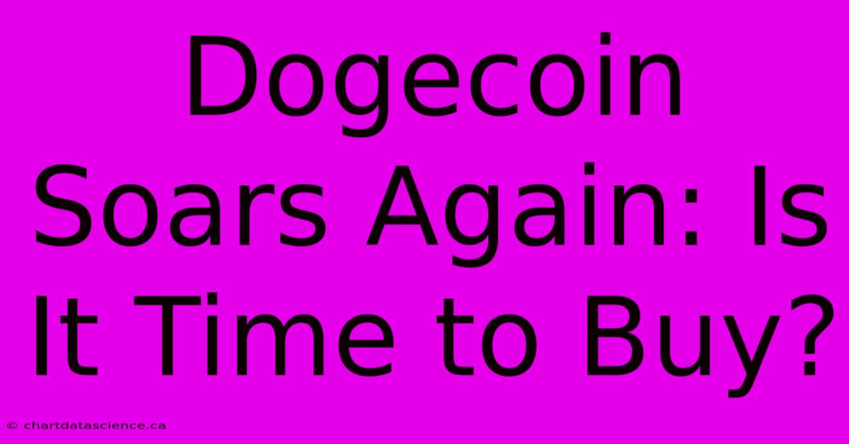 Dogecoin Soars Again: Is It Time To Buy?