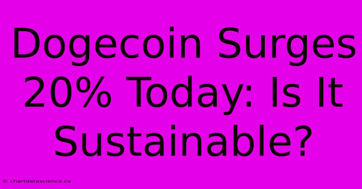 Dogecoin Surges 20% Today: Is It Sustainable?