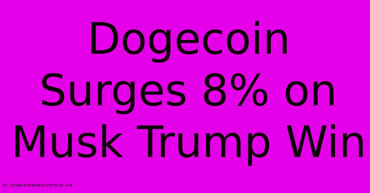 Dogecoin Surges 8% On Musk Trump Win