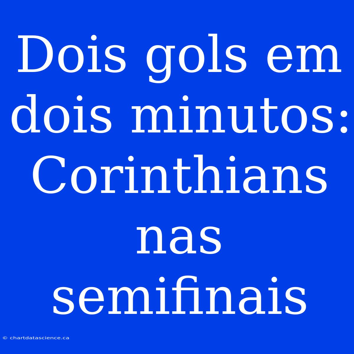 Dois Gols Em Dois Minutos: Corinthians Nas Semifinais