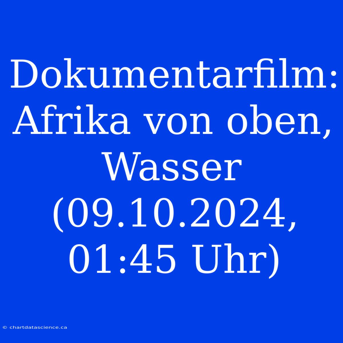 Dokumentarfilm: Afrika Von Oben, Wasser (09.10.2024, 01:45 Uhr)