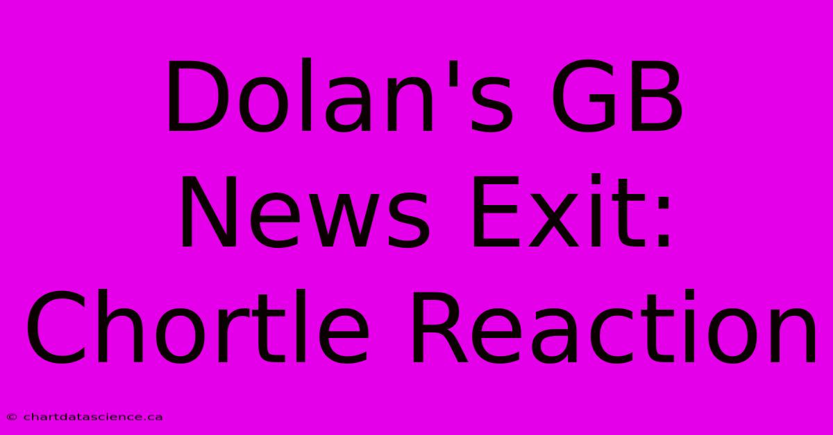 Dolan's GB News Exit: Chortle Reaction