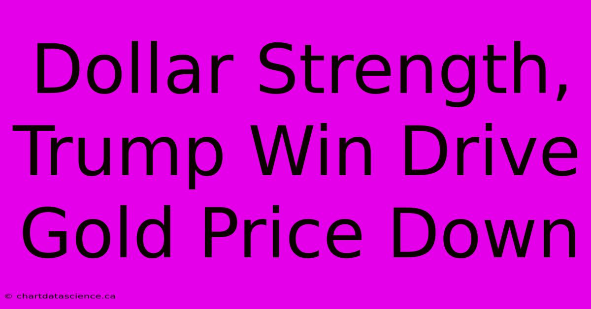 Dollar Strength, Trump Win Drive Gold Price Down 