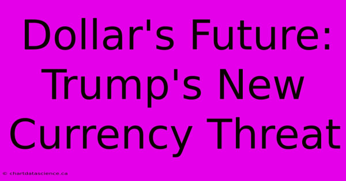 Dollar's Future: Trump's New Currency Threat 