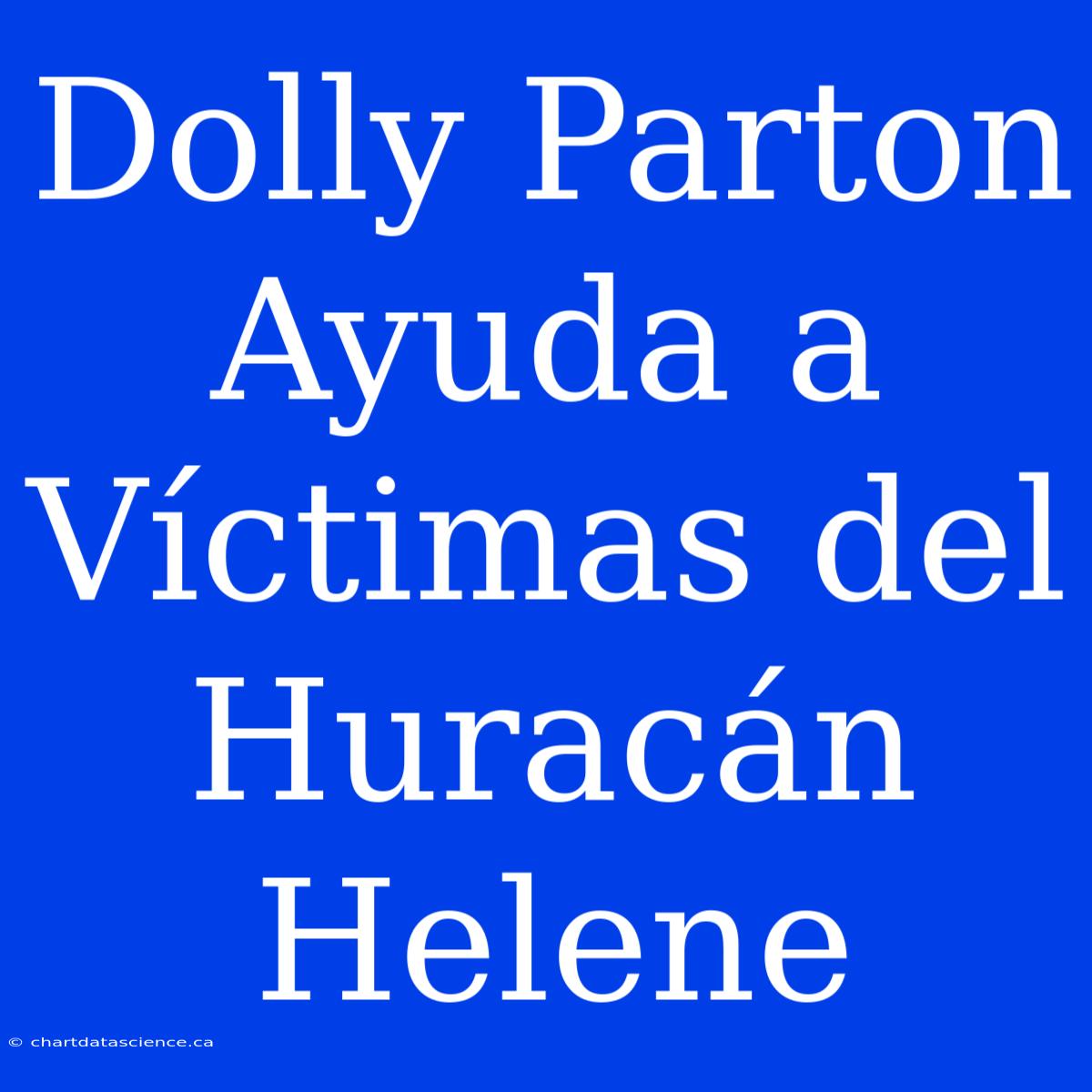 Dolly Parton Ayuda A Víctimas Del Huracán Helene