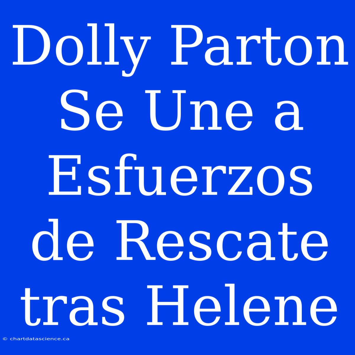 Dolly Parton Se Une A Esfuerzos De Rescate Tras Helene