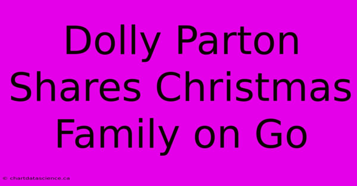 Dolly Parton Shares Christmas Family On Go