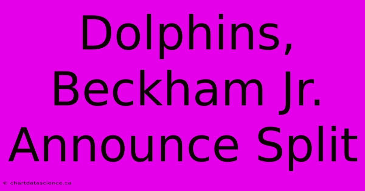 Dolphins, Beckham Jr. Announce Split