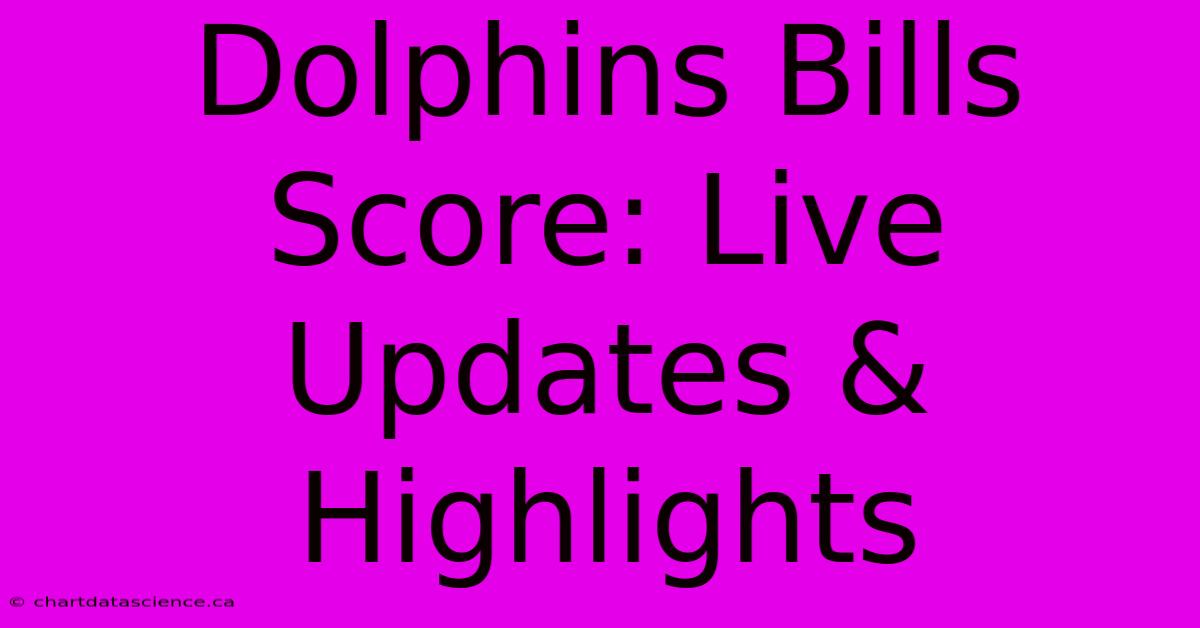 Dolphins Bills Score: Live Updates & Highlights