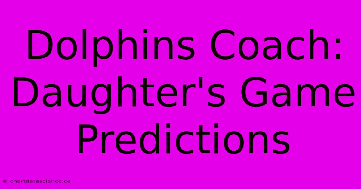 Dolphins Coach: Daughter's Game Predictions