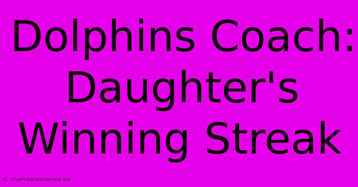 Dolphins Coach: Daughter's Winning Streak