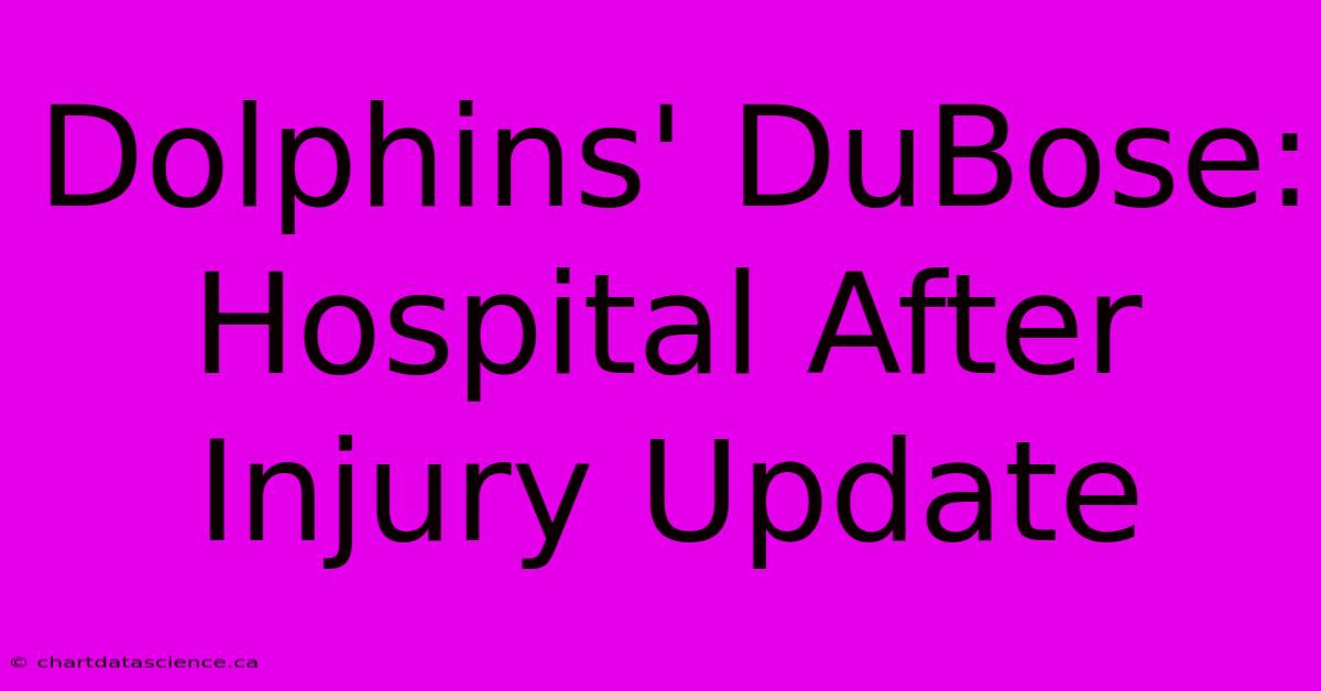 Dolphins' DuBose: Hospital After Injury Update