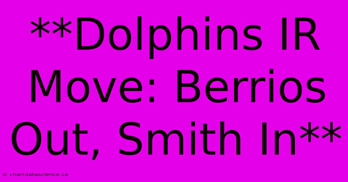 **Dolphins IR Move: Berrios Out, Smith In**