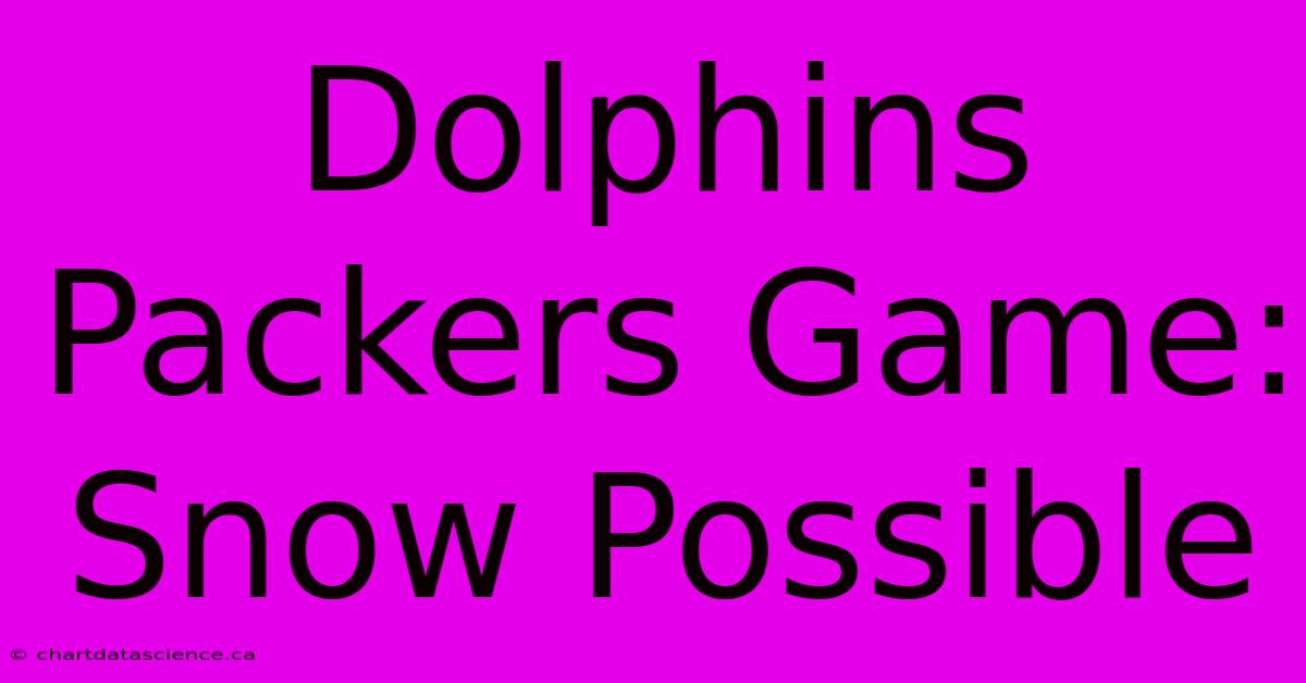 Dolphins Packers Game: Snow Possible