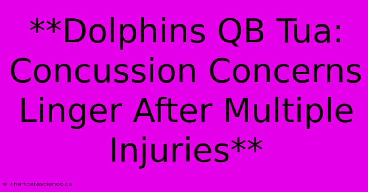 **Dolphins QB Tua: Concussion Concerns Linger After Multiple Injuries**