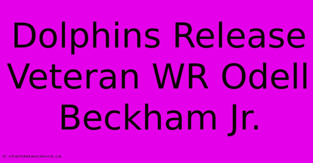 Dolphins Release Veteran WR Odell Beckham Jr.