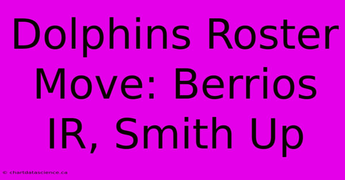 Dolphins Roster Move: Berrios IR, Smith Up 