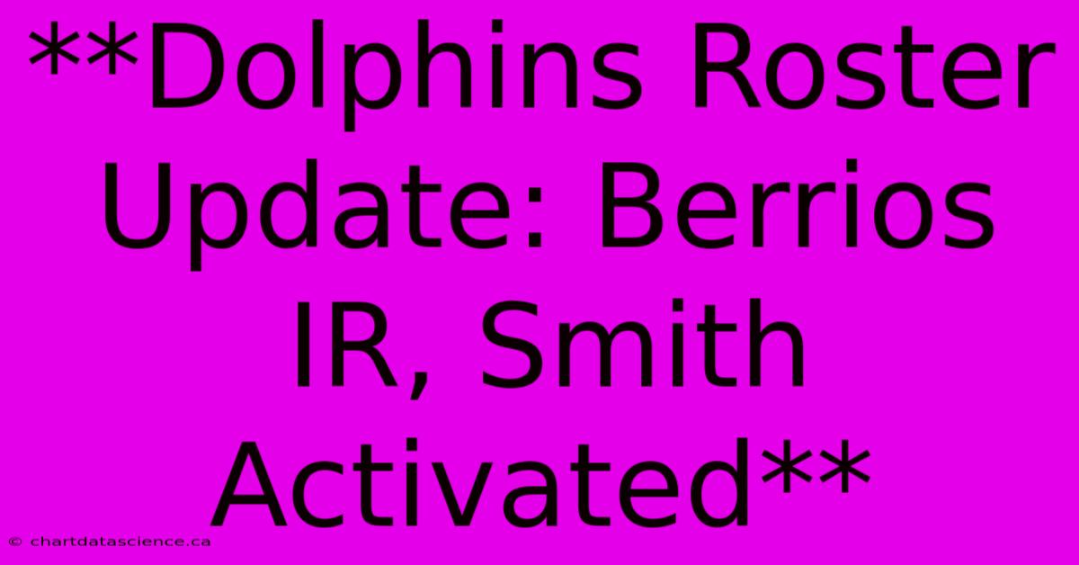 **Dolphins Roster Update: Berrios IR, Smith Activated** 