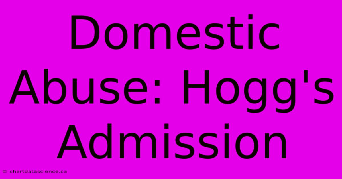 Domestic Abuse: Hogg's Admission 