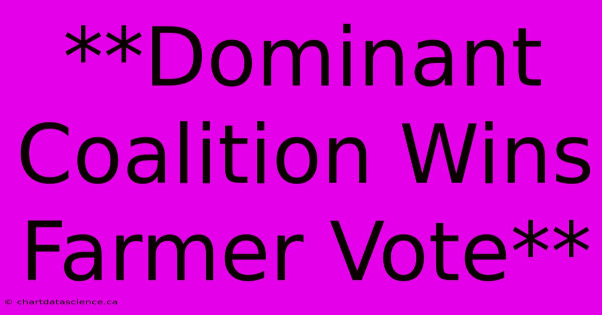 **Dominant Coalition Wins Farmer Vote**