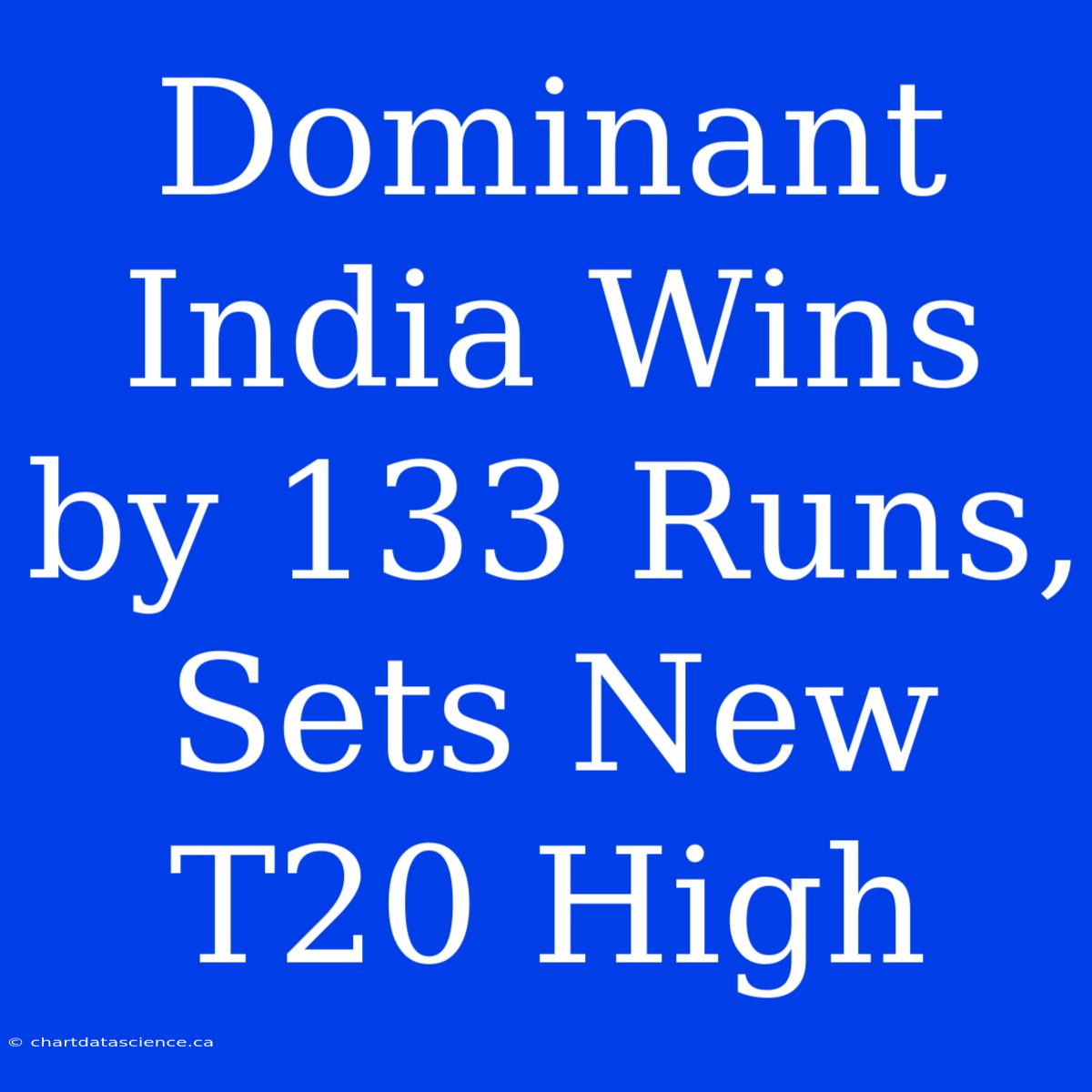 Dominant India Wins By 133 Runs, Sets New T20 High