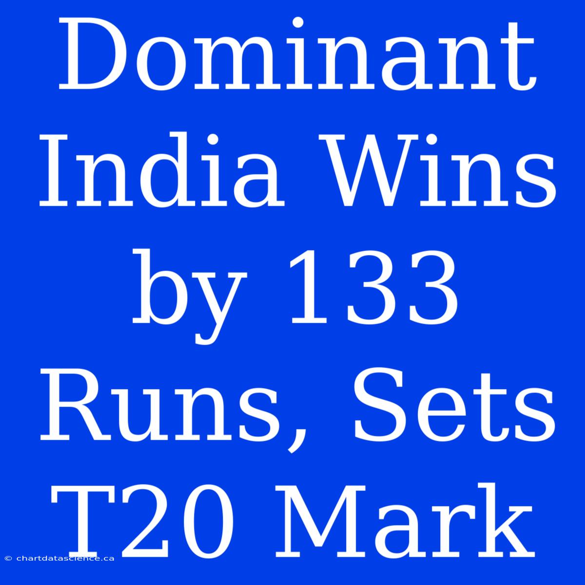 Dominant India Wins By 133 Runs, Sets T20 Mark