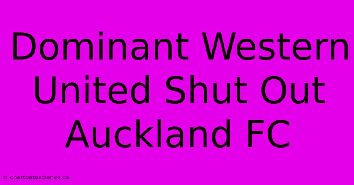 Dominant Western United Shut Out Auckland FC