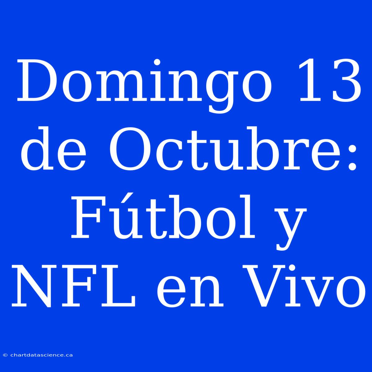 Domingo 13 De Octubre: Fútbol Y NFL En Vivo