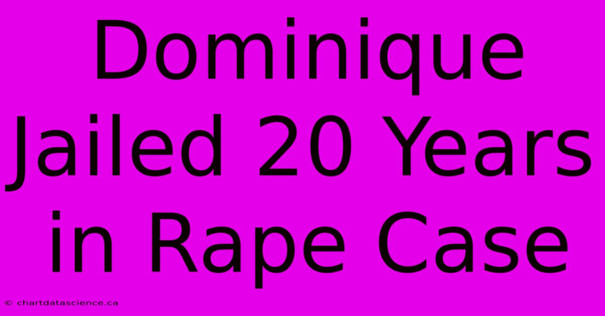 Dominique Jailed 20 Years In Rape Case