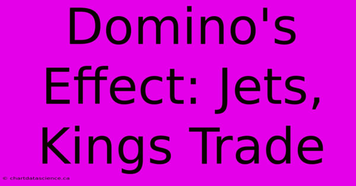 Domino's Effect: Jets, Kings Trade