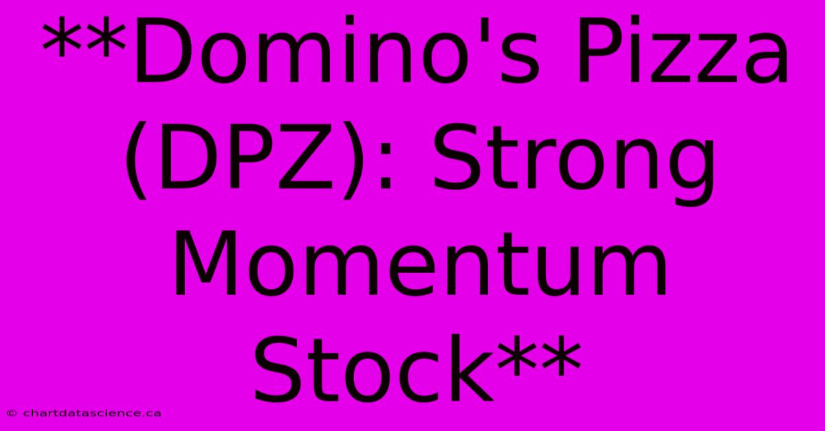 **Domino's Pizza (DPZ): Strong Momentum Stock**