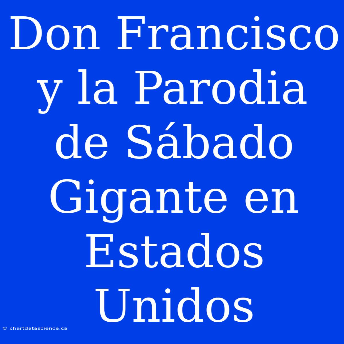 Don Francisco Y La Parodia De Sábado Gigante En Estados Unidos