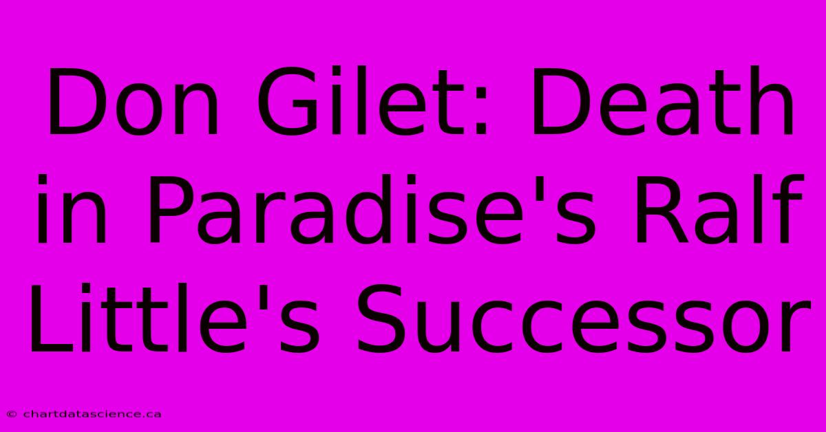 Don Gilet: Death In Paradise's Ralf Little's Successor