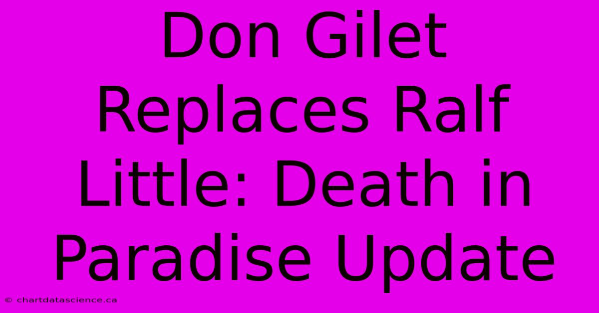 Don Gilet Replaces Ralf Little: Death In Paradise Update