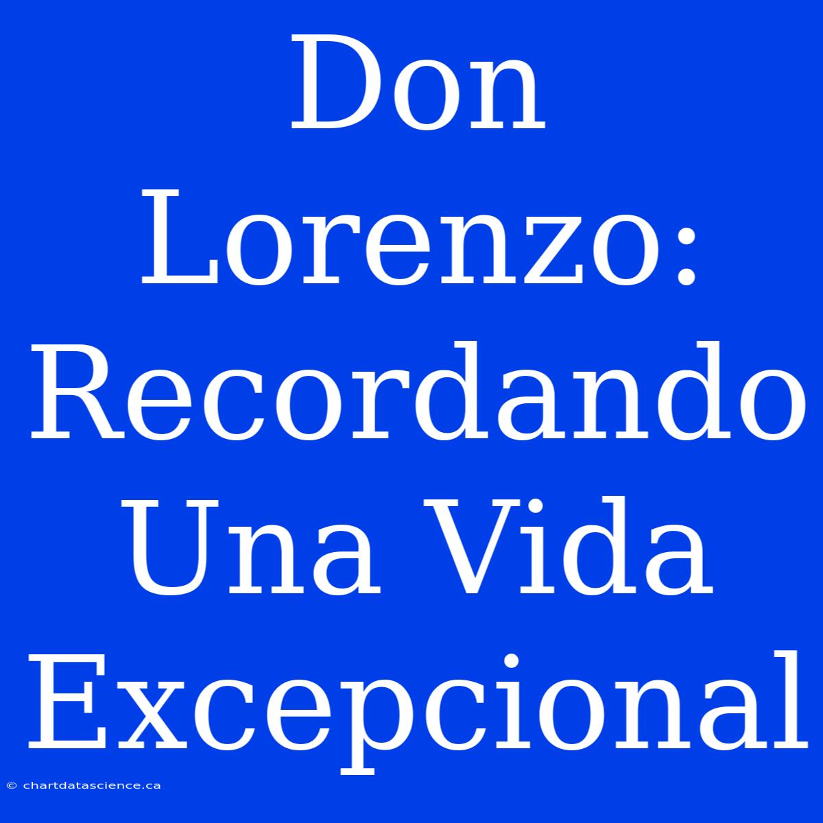 Don Lorenzo: Recordando Una Vida Excepcional