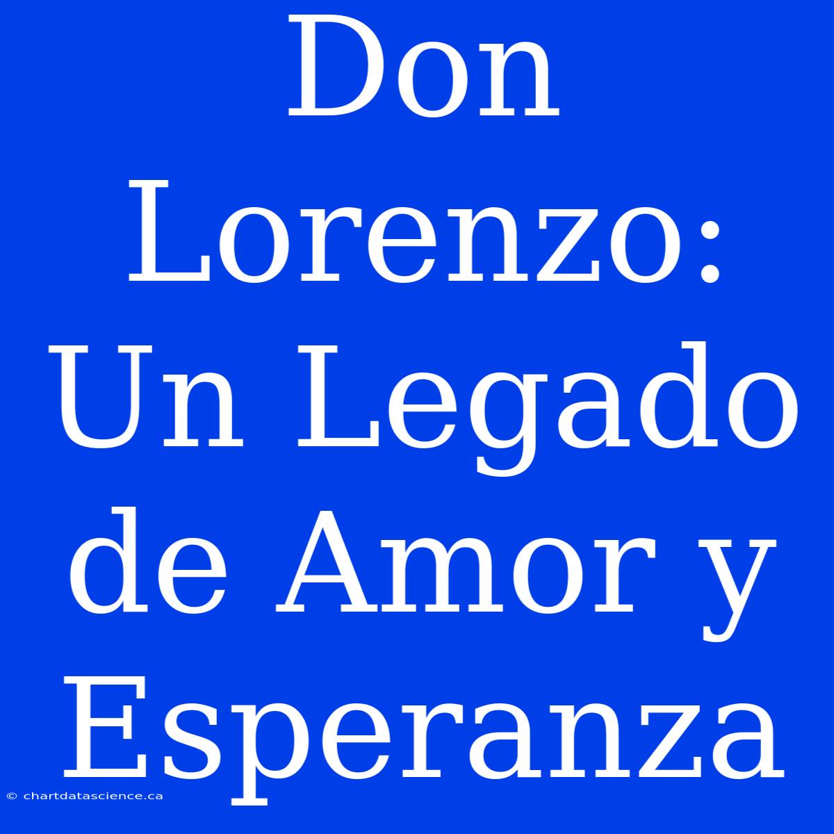 Don Lorenzo: Un Legado De Amor Y Esperanza